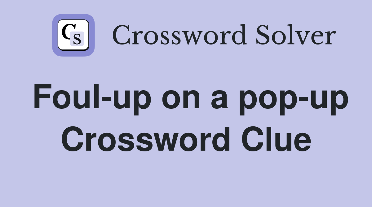 Foul-up on a pop-up Crossword Clue