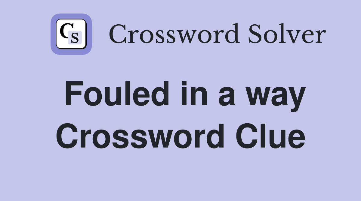 Fouled in a way Crossword Clue