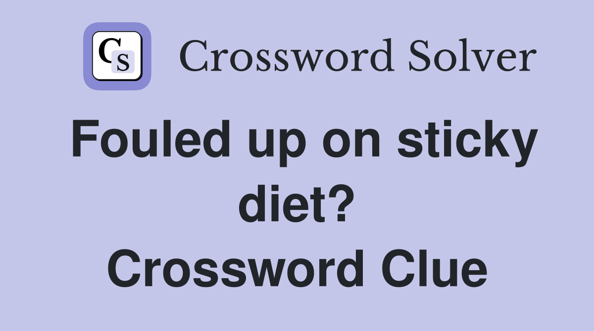 Fouled up on sticky diet? Crossword Clue