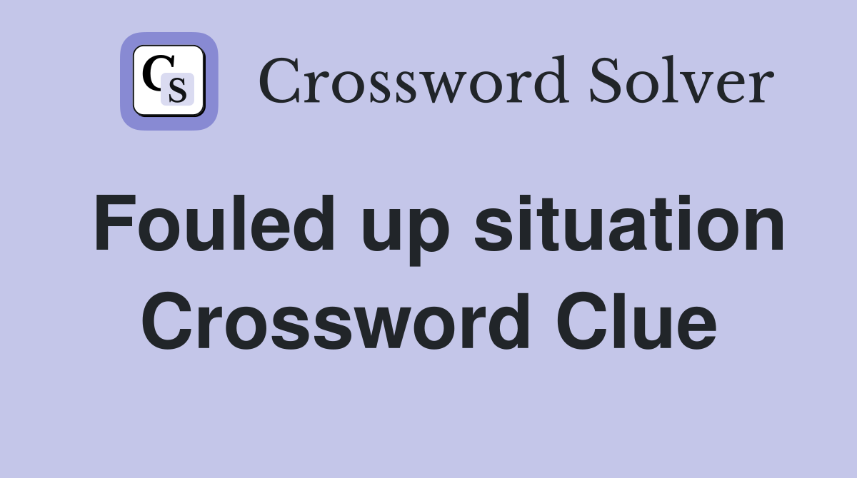 Fouled up situation Crossword Clue