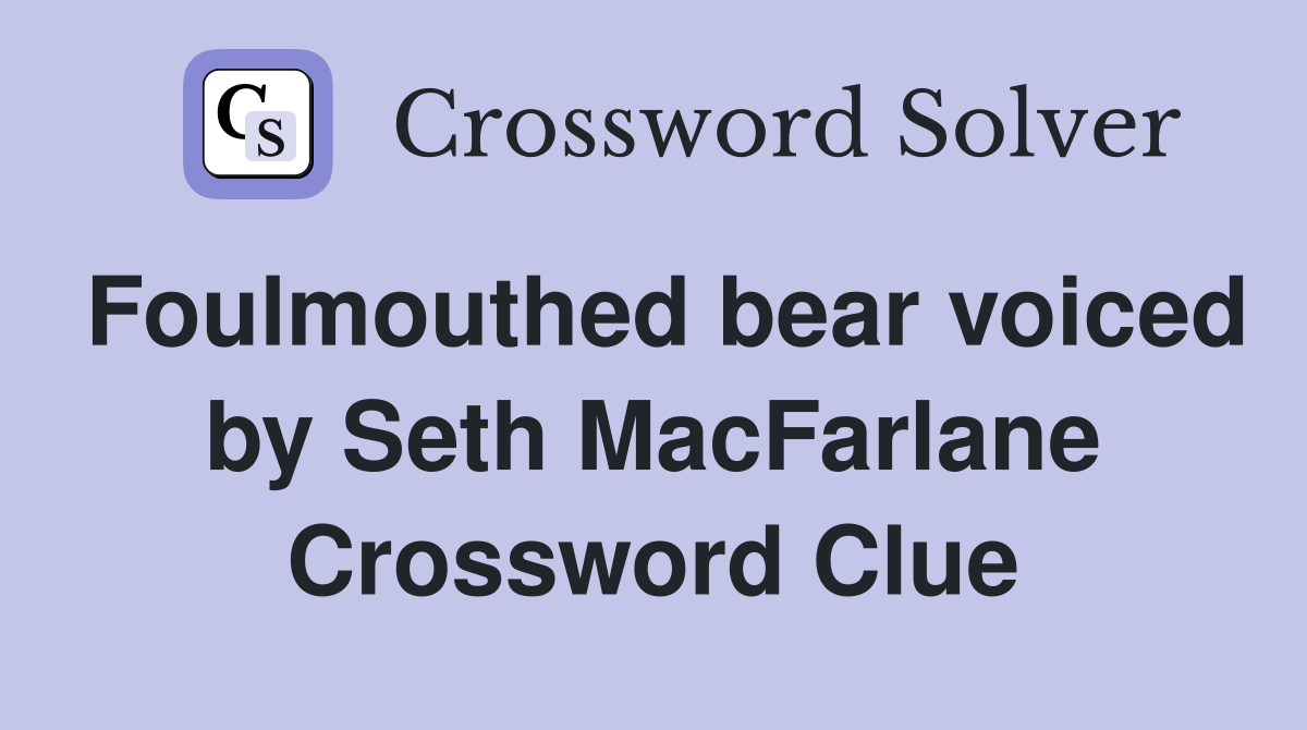 Foulmouthed bear voiced by Seth MacFarlane Crossword Clue