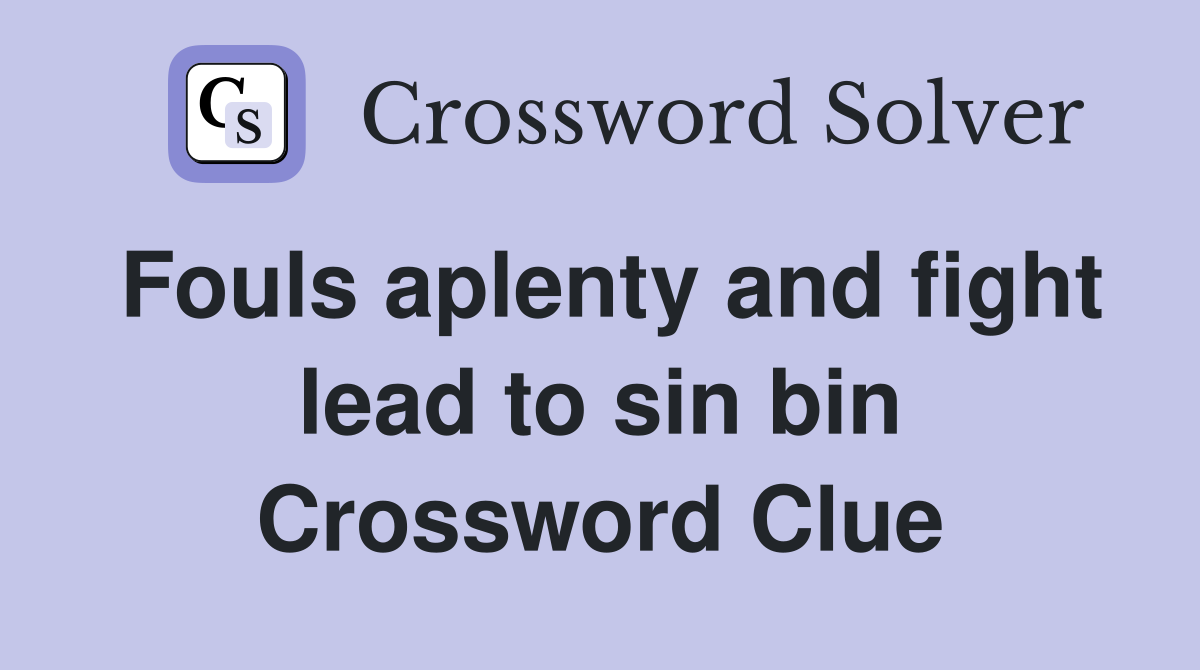 Fouls aplenty and fight lead to sin bin Crossword Clue