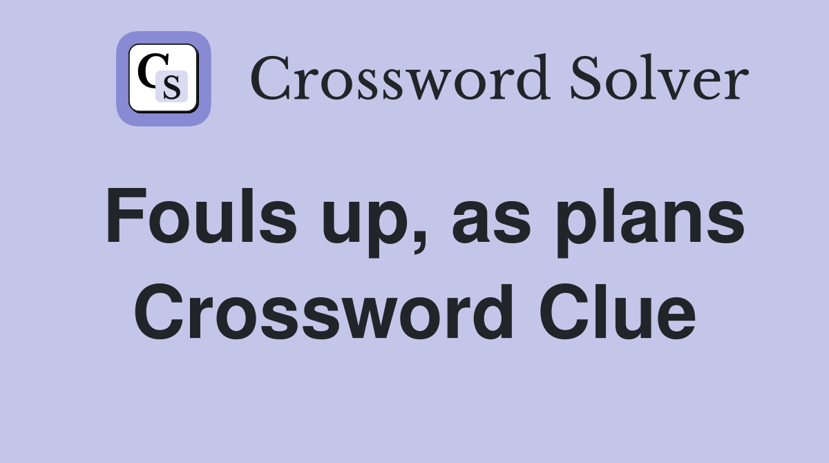 Fouls up, as plans Crossword Clue