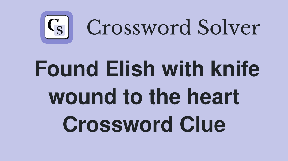 Found Elish with knife wound to the heart Crossword Clue