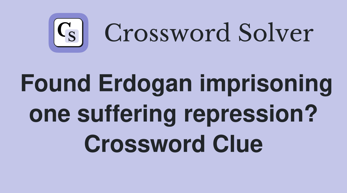 Found Erdogan imprisoning one suffering repression? Crossword Clue