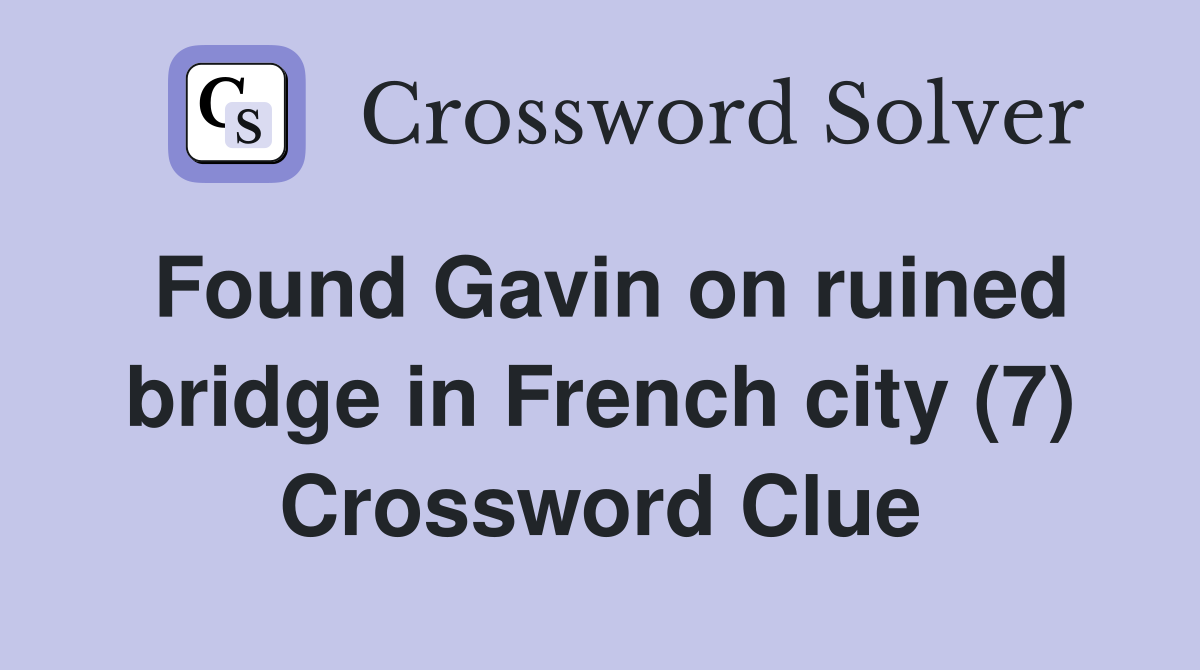 Found Gavin on ruined bridge in French city (7) Crossword Clue