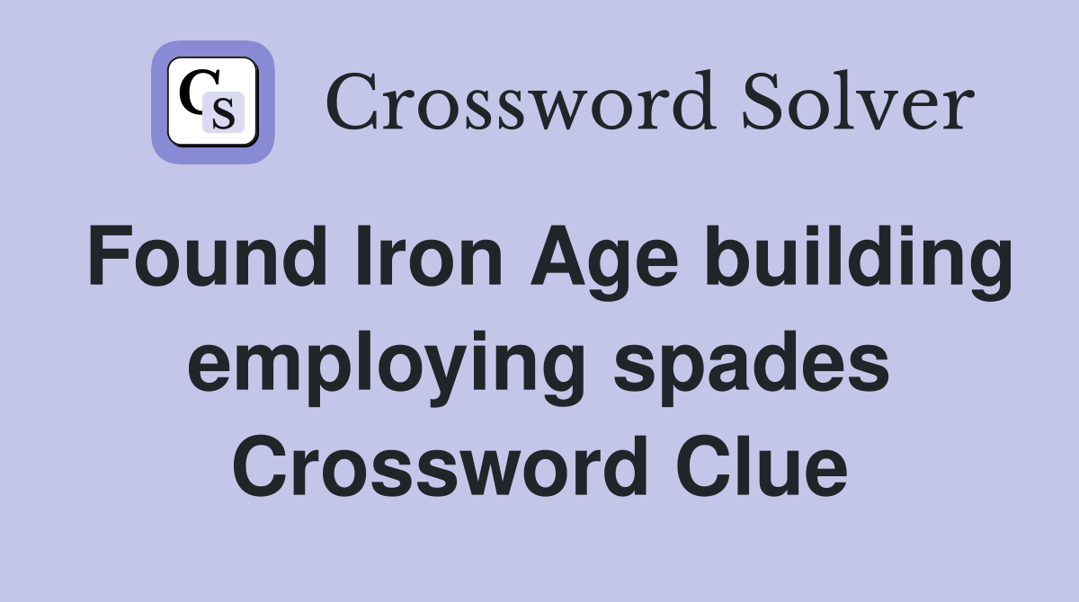 Found Iron Age building employing spades Crossword Clue