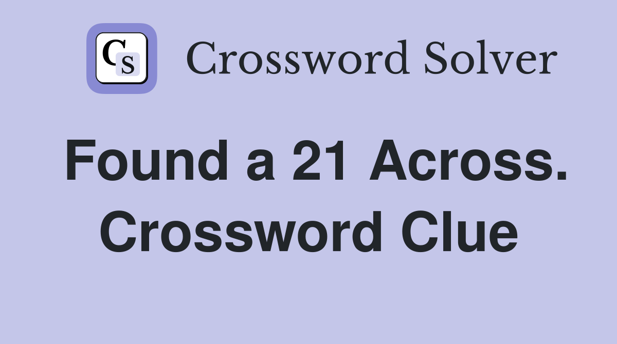 Found a 21 Across. Crossword Clue