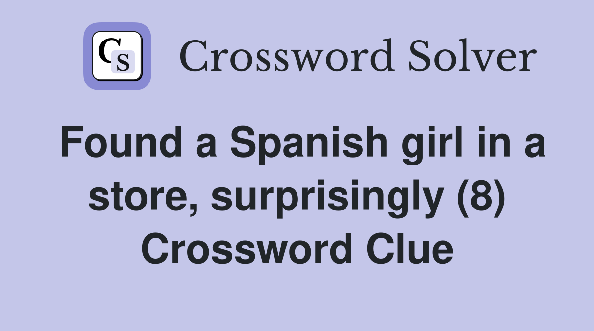 Found a Spanish girl in a store, surprisingly (8) Crossword Clue