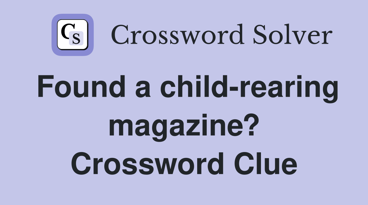 Found a child-rearing magazine? Crossword Clue