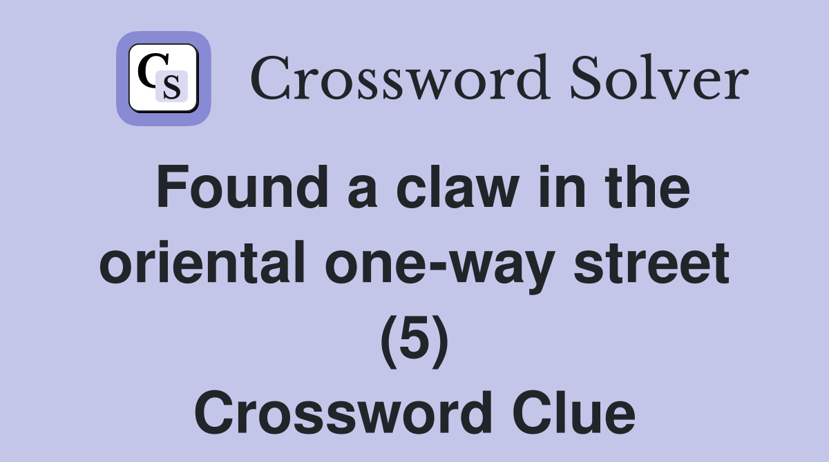 Found a claw in the oriental one-way street (5) Crossword Clue