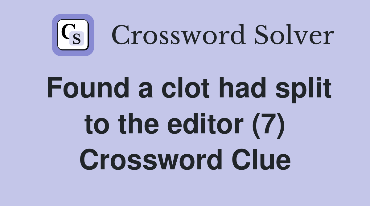 Found a clot had split to the editor (7) Crossword Clue