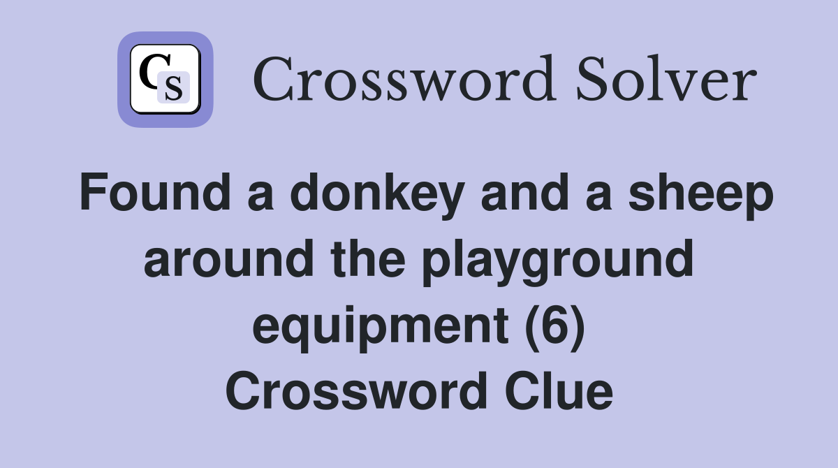 Found a donkey and a sheep around the playground equipment (6) Crossword Clue