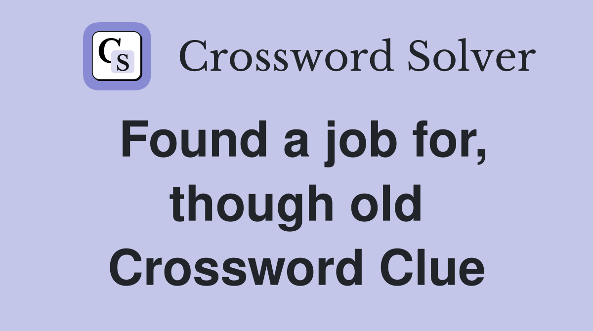 Found a job for, though old Crossword Clue