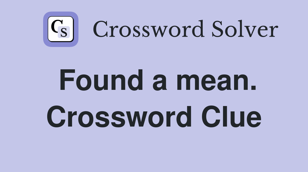 Found a mean. Crossword Clue