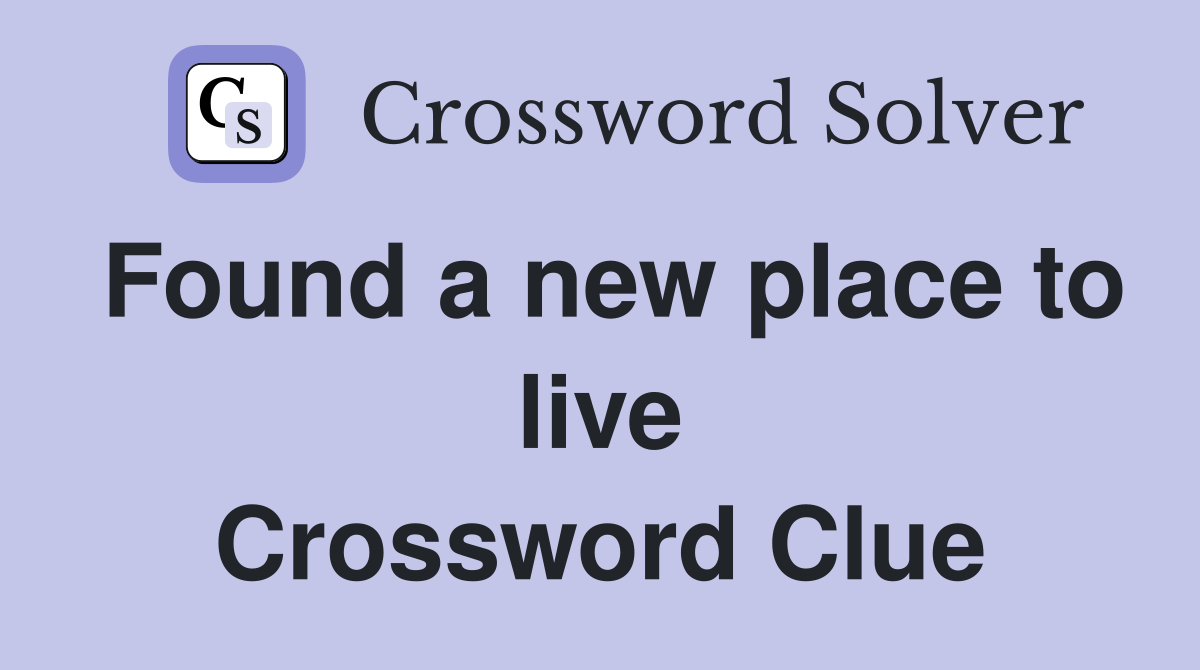 Found a new place to live Crossword Clue