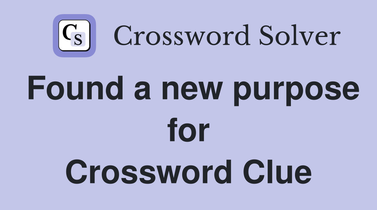 Found a new purpose for Crossword Clue