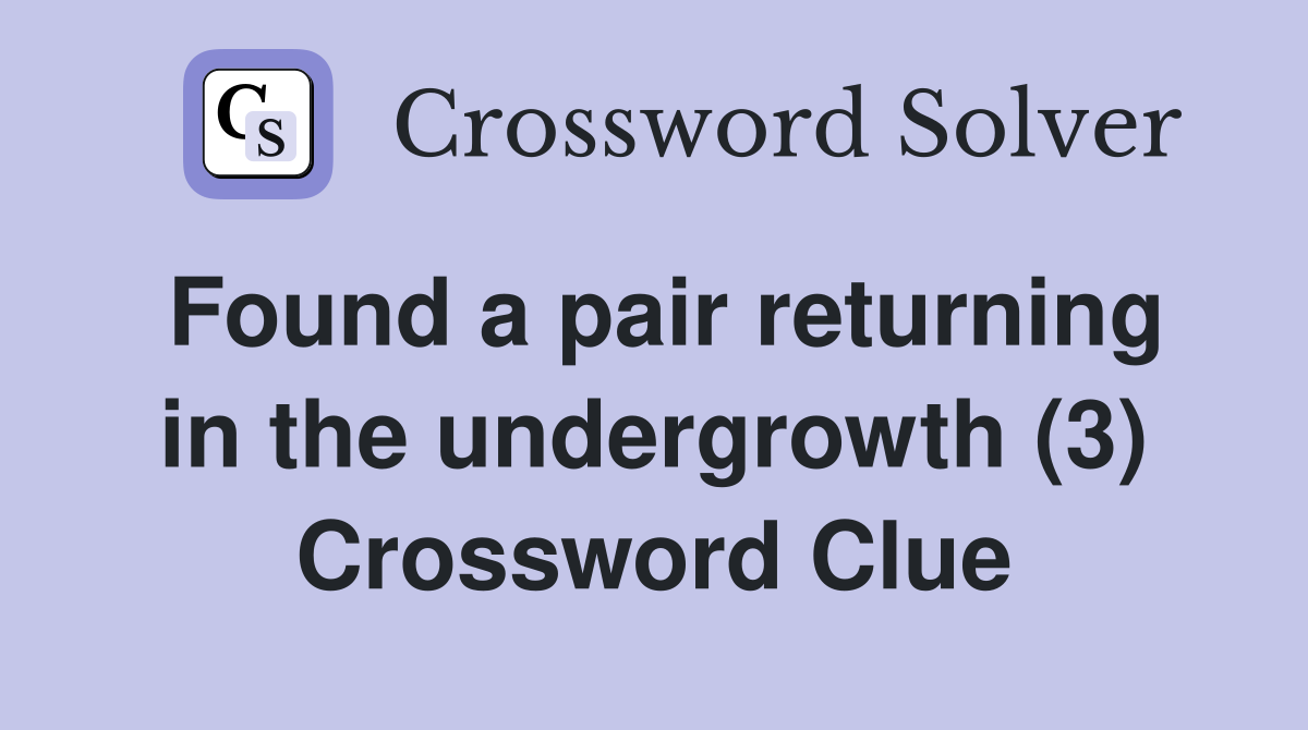 Found a pair returning in the undergrowth (3) Crossword Clue