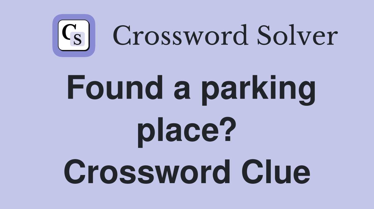 Found a parking place? Crossword Clue