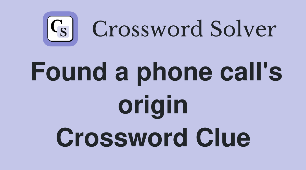 Found a phone call's origin Crossword Clue