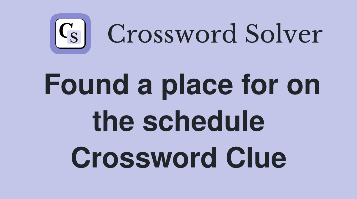 Found a place for on the schedule Crossword Clue