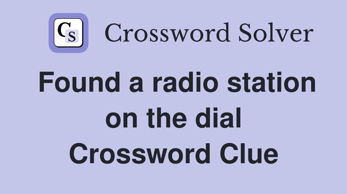 Found a radio station on the dial Crossword Clue