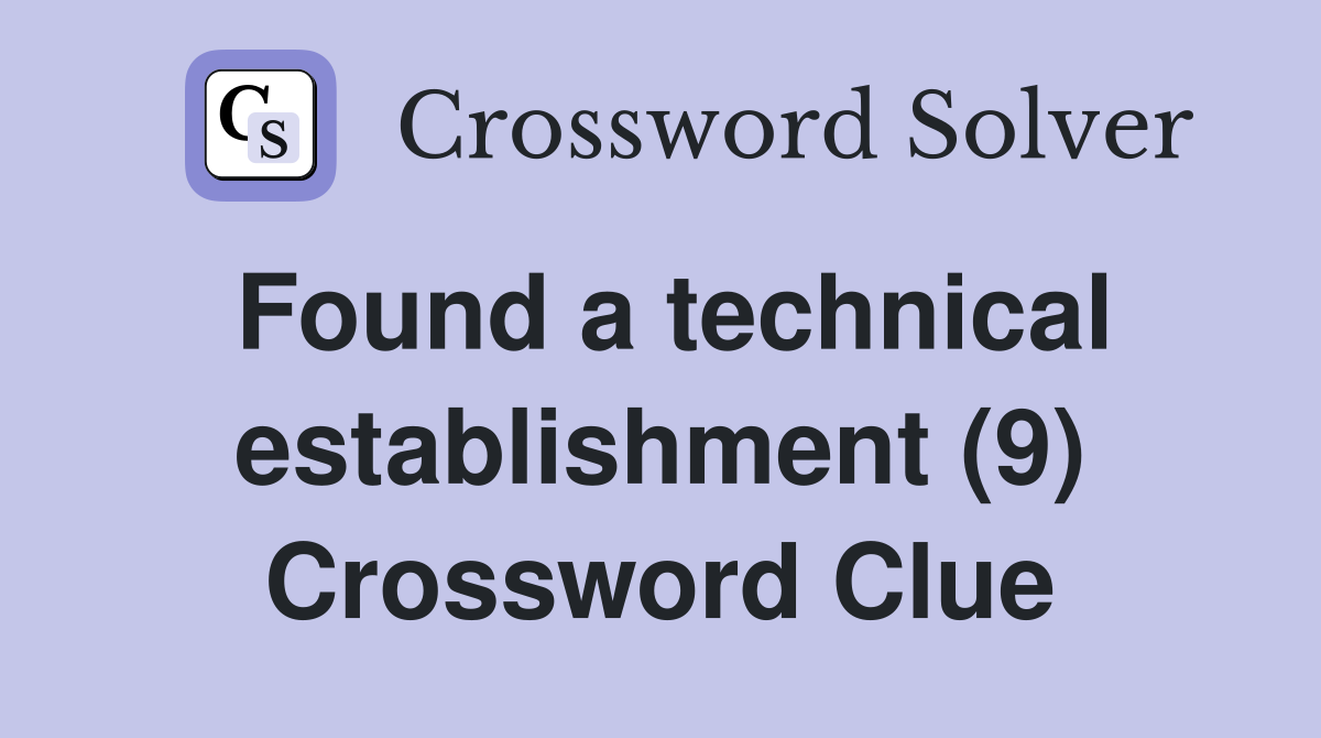 Found a technical establishment (9) Crossword Clue
