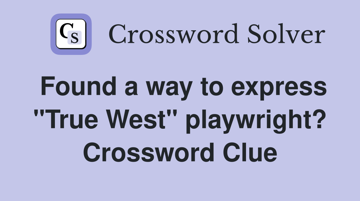 Found a way to express "True West" playwright? Crossword Clue