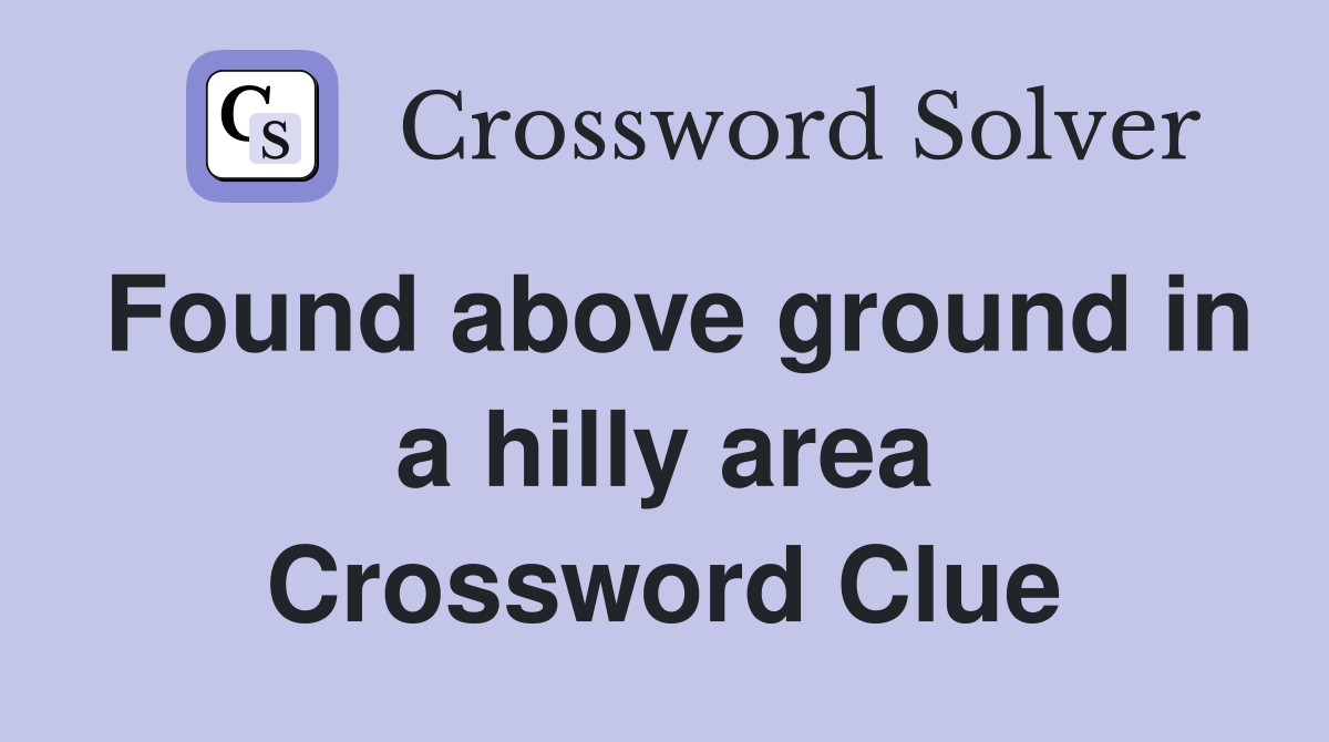 Found above ground in a hilly area Crossword Clue
