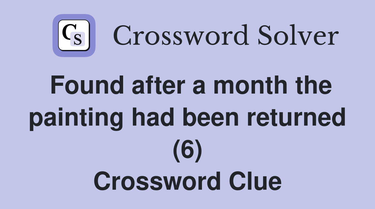 Found after a month the painting had been returned (6) Crossword Clue