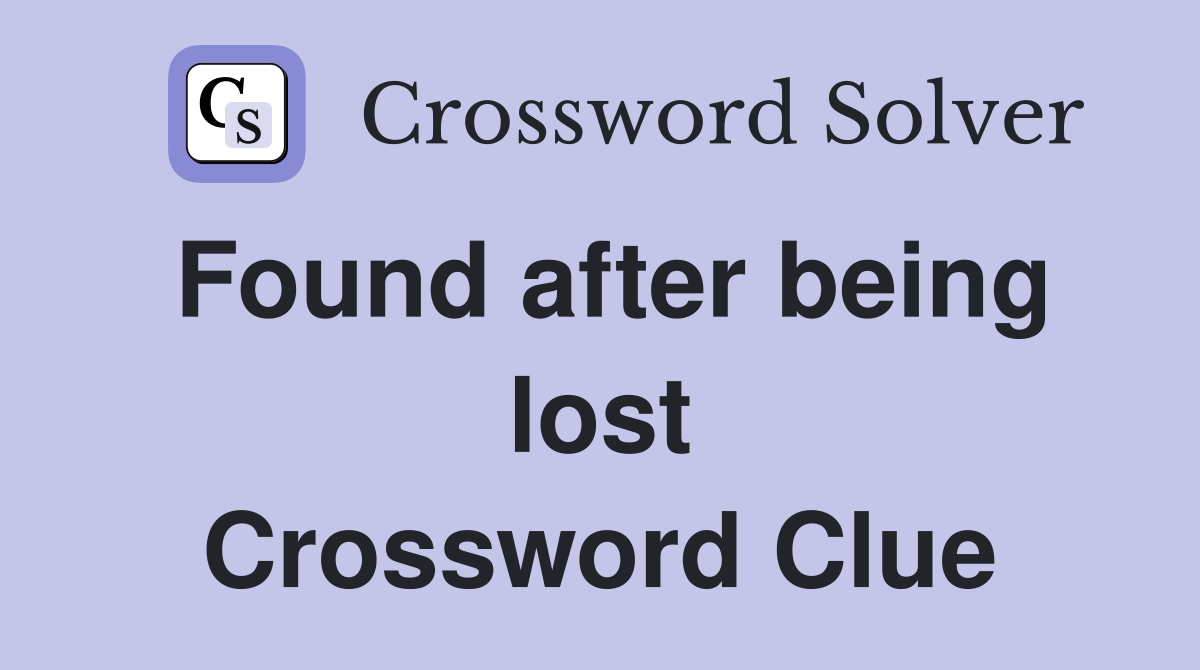 Found after being lost Crossword Clue