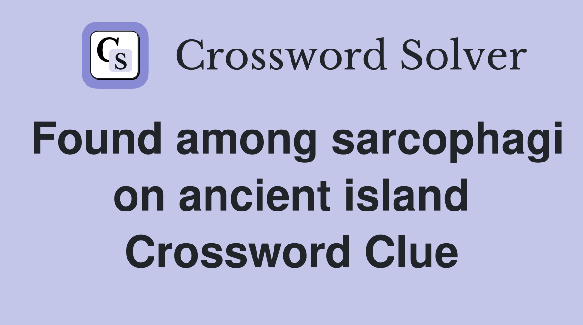 Found among sarcophagi on ancient island Crossword Clue