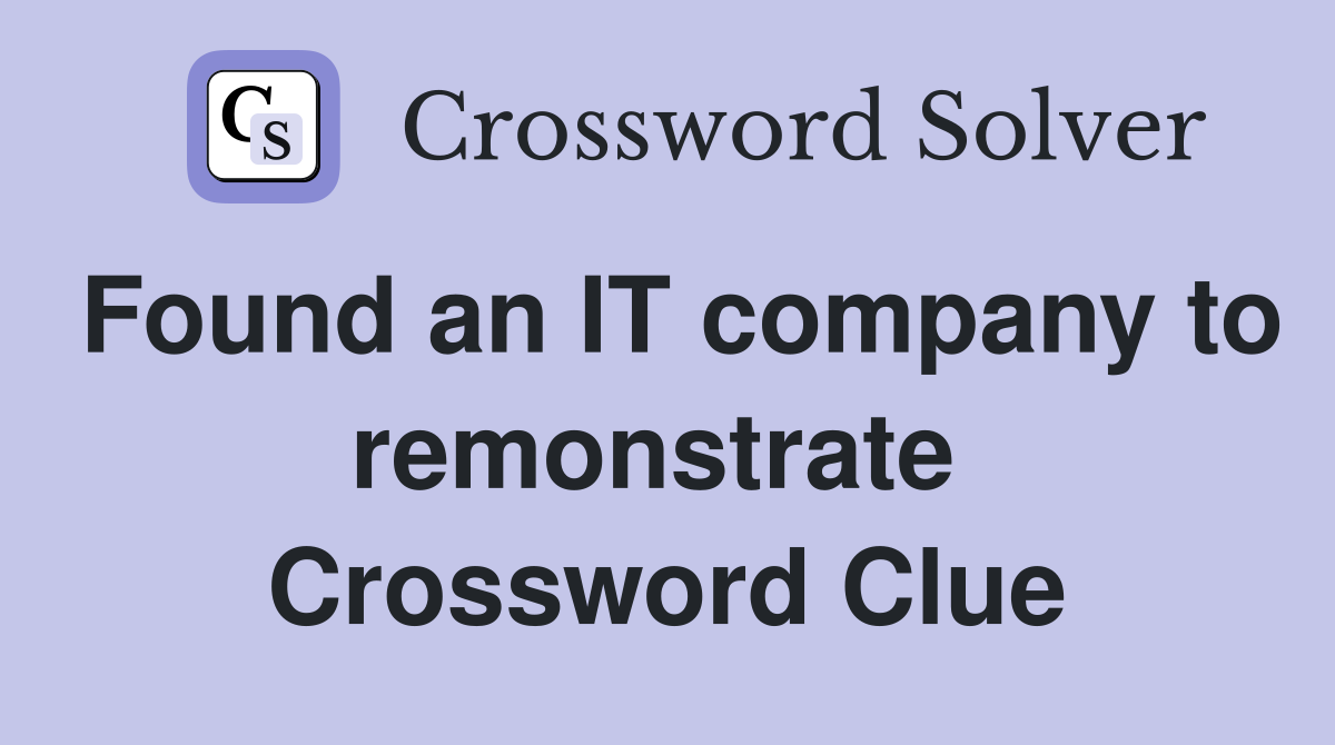 Found an IT company to remonstrate  Crossword Clue