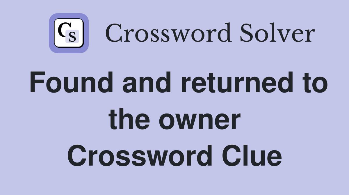 Found and returned to the owner Crossword Clue