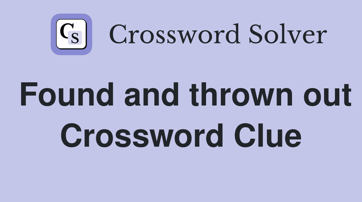Found and thrown out Crossword Clue