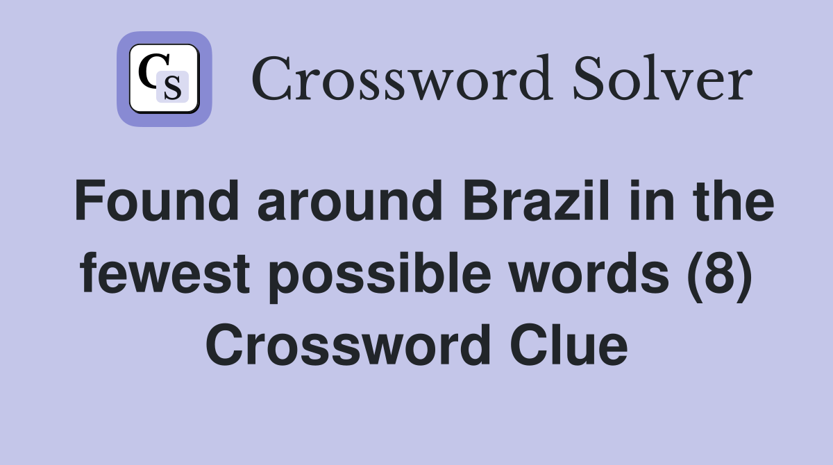 Found around Brazil in the fewest possible words (8) Crossword Clue