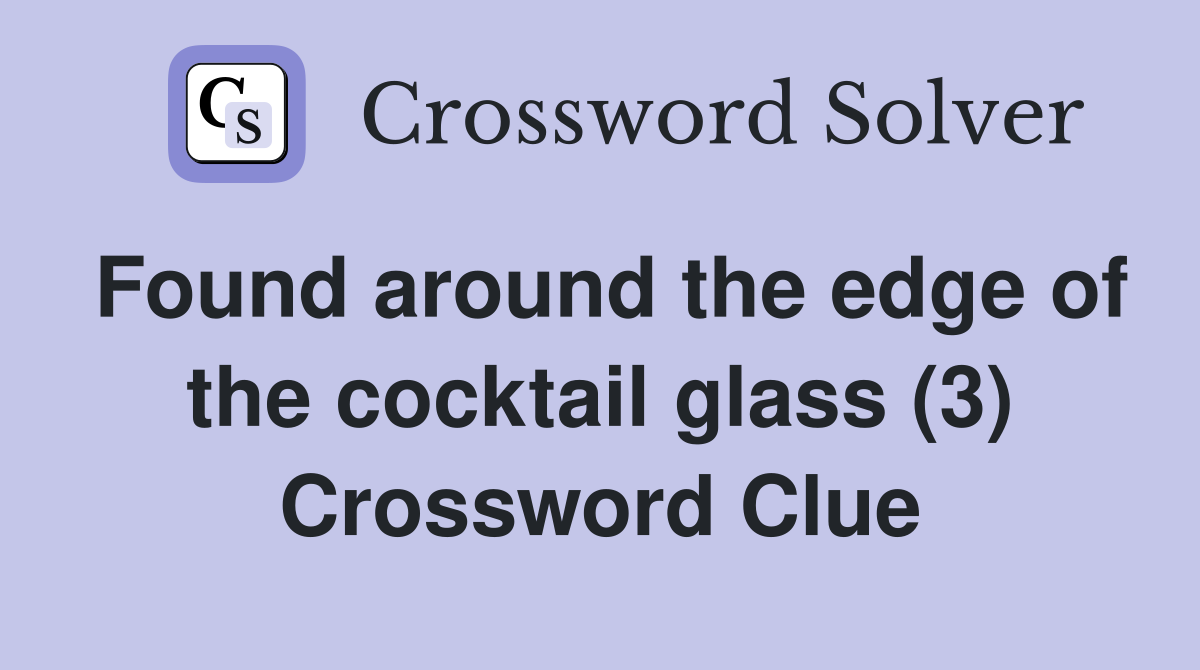 Found around the edge of the cocktail glass (3) Crossword Clue