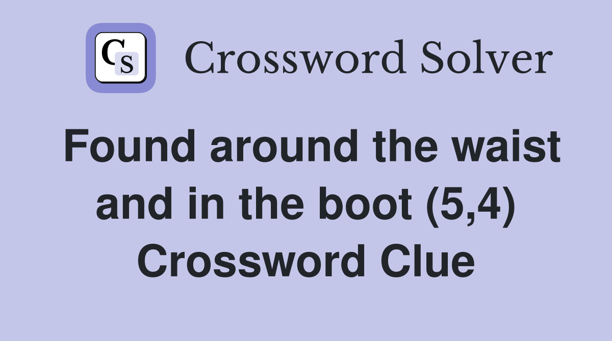 Found around the waist and in the boot (5,4) Crossword Clue