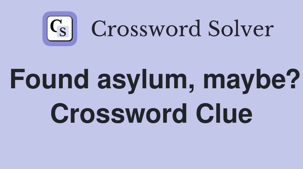 Found asylum, maybe? Crossword Clue