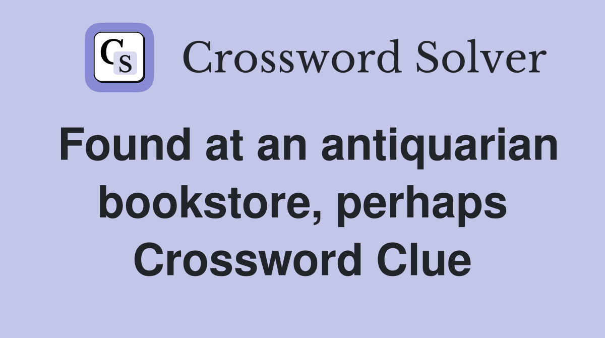 Found at an antiquarian bookstore, perhaps Crossword Clue