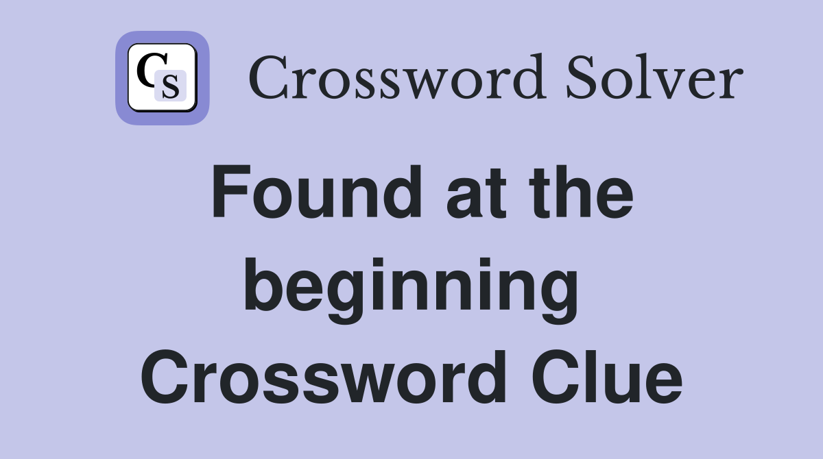 Found at the beginning Crossword Clue