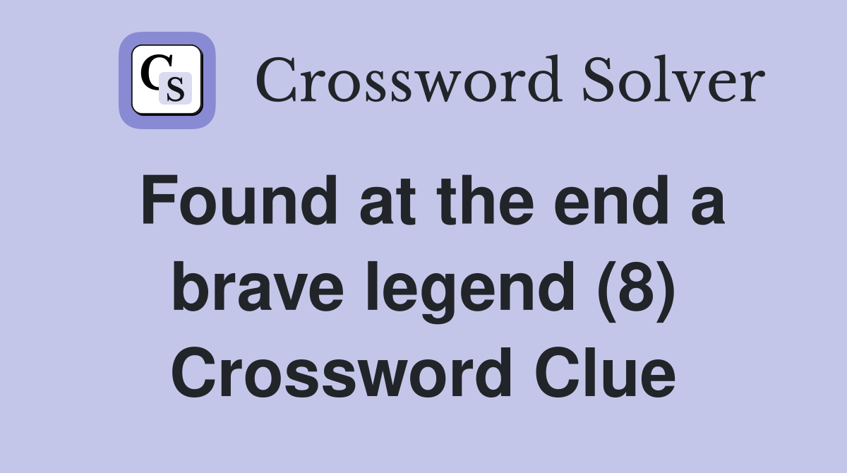Found at the end a brave legend (8) Crossword Clue