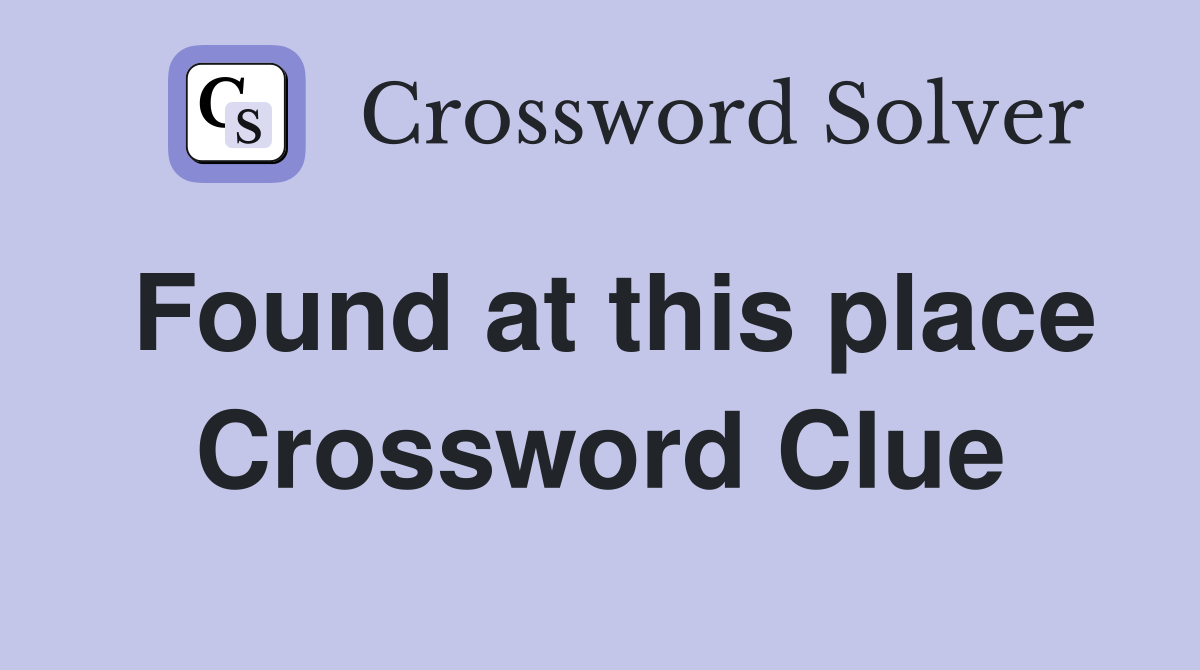Found at this place Crossword Clue