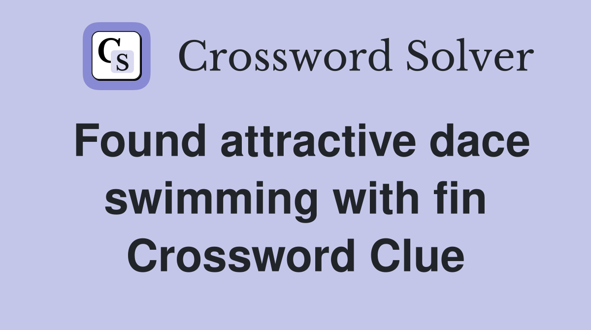 Found attractive dace swimming with fin Crossword Clue