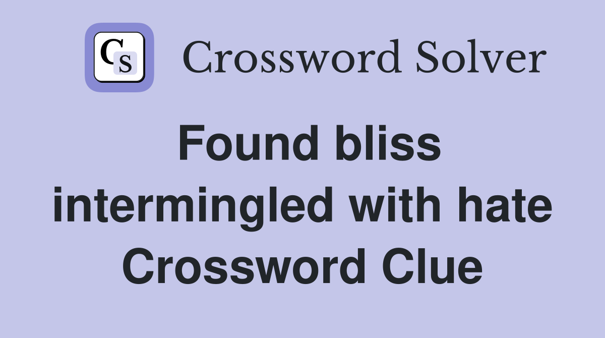 Found bliss intermingled with hate Crossword Clue