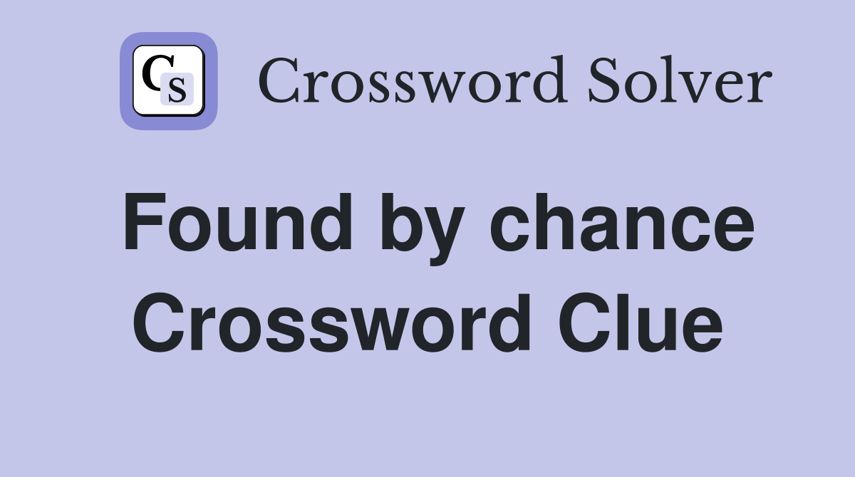 Found by chance Crossword Clue