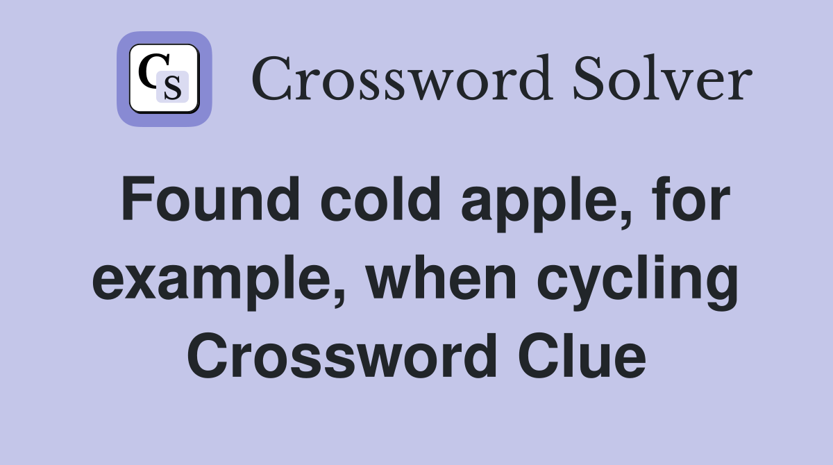 Found cold apple, for example, when cycling Crossword Clue