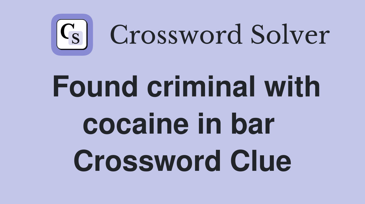 Found criminal with cocaine in bar  Crossword Clue
