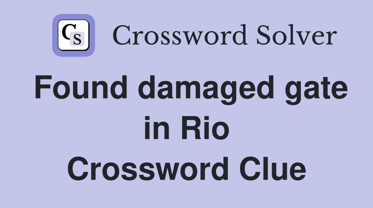 Found damaged gate in Rio Crossword Clue