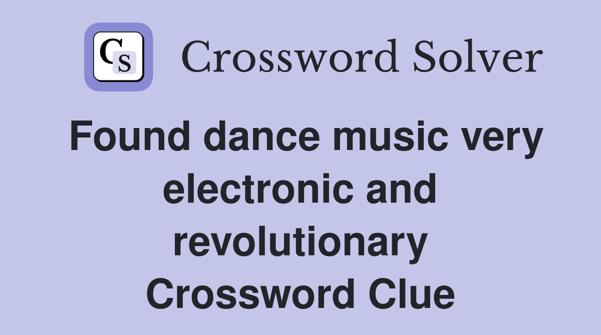 Found dance music very electronic and revolutionary Crossword Clue